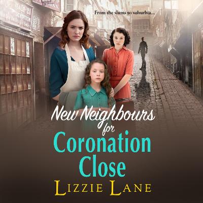 New Neighbours for Coronation Close: The start of a historical saga series by Lizzie Lane Unabridged edition