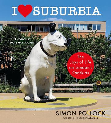 I Love Suburbia: The Joys of Life on London s Outskirts