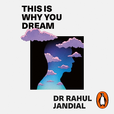 This Is Why You Dream: What your sleeping brain reveals about your waking life