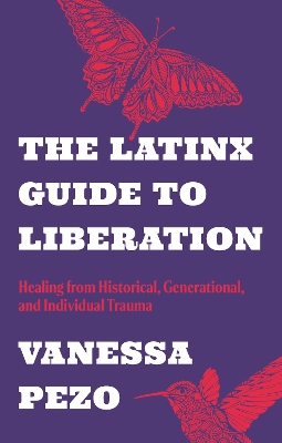 Latinx Guide to Liberation: Healing from Historical, Generational, and Individual Trauma