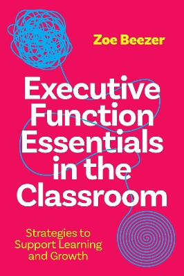 Executive Function Essentials in the Classroom: Strategies to Support Learning and Growth