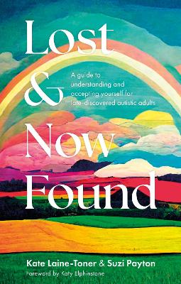 Lost and Now Found: A guide to understanding and accepting yourself for late-discovered autistic  adults
