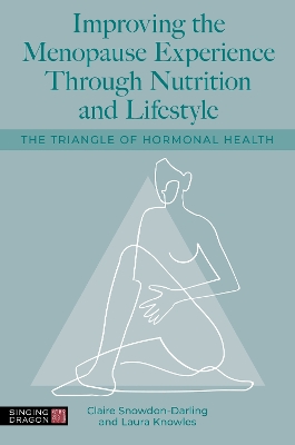 Improving the Menopause Experience Through Nutrition and Lifestyle: The Triangle of Hormonal Health Illustrated edition