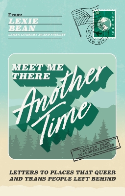 Meet Me There, Another Time: Letters To Places That Queer and Trans People Left Behind