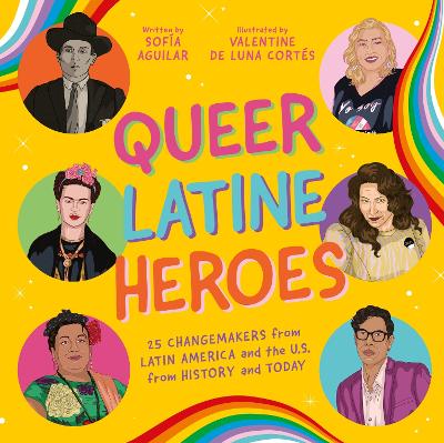 Queer Latine Heroes: 25 Changemakers from Latin America and the U.S. from History and Today Illustrated edition