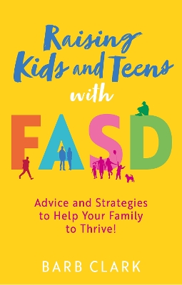 Raising Kids and Teens with FASD: Advice and Strategies to Help Your Family to Thrive!