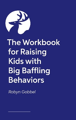 Workbook for Raising Kids with Big Baffling Behaviors