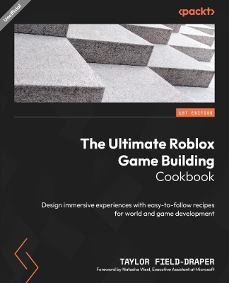Ultimate Roblox Game Building Cookbook: Design immersive experiences with easy-to-follow recipes for world and game  development