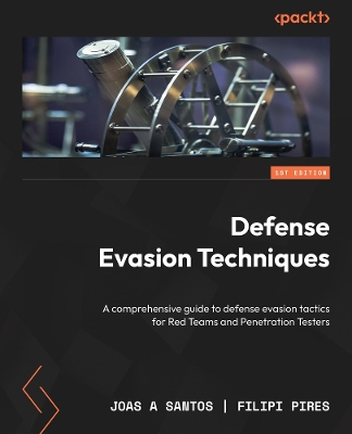 Defense Evasion Techniques: A comprehensive guide to defense evasion tactics for Red Teams and  Penetration Testers