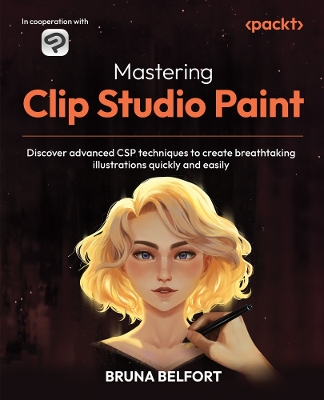 Mastering Clip Studio Paint: Discover advanced CSP techniques to create breathtaking illustrations  quickly and easily
