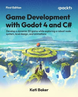 Game Development with Godot 4 and C#: Develop a dynamic 3D game while exploring a robust node system, level  design, and animations