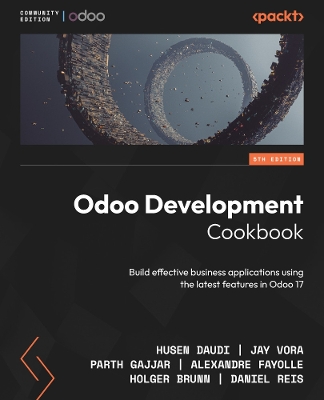 Odoo Development Cookbook: Build effective business applications using the latest features in Odoo 17 5th Revised edition