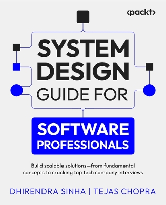 System Design Guide for Software Professionals: Build scalable solutions  from  fundamental concepts to cracking top tech  company interviews
