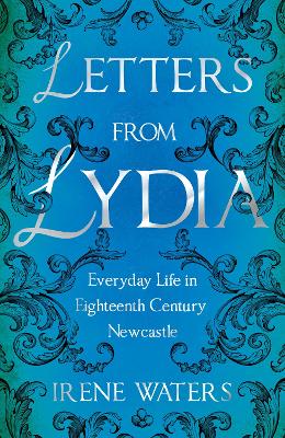 Letters from Lydia: Everyday Life in Eighteenth Century Newcastle
