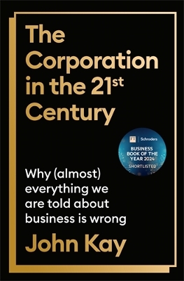 Corporation in the Twenty-First Century: Why (almost) everything we are told about business is wrong Main