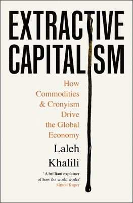 Extractive Capitalism: How Commodities and Cronyism Drive the Global Economy Main