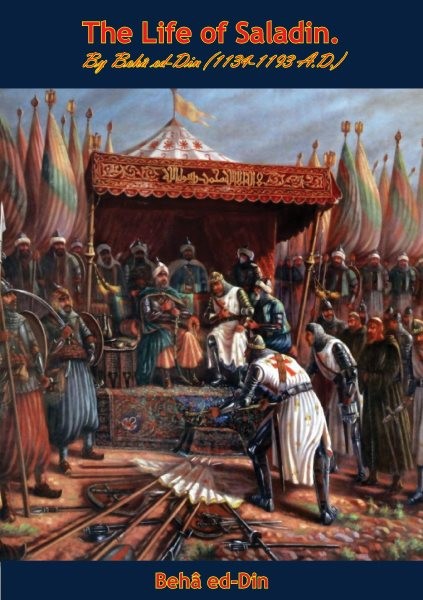 Life of Saladin: By Beha ed-Din (1134-1193 A.D.)