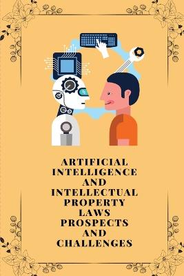 Artificial intelligence and intellectual property laws prospects and  challenges