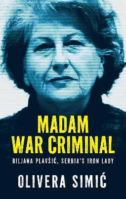 Madam War Criminal: Biljana Plavi, Serbia's Iron Lady