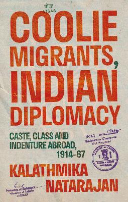 Coolie Migrants, Indian Diplomacy: Caste, Class and Indenture Abroad, 191467