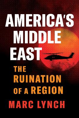 Americas Middle East: The Ruination of a Region