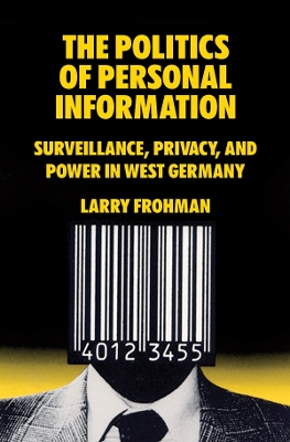 Politics of Personal Information: Surveillance, Privacy, and Power in West Germany