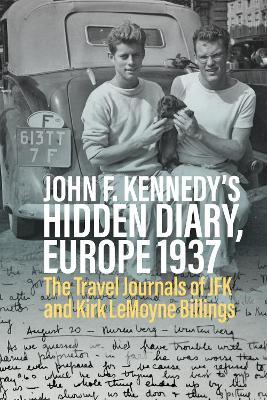 John F. Kennedys Hidden Diary, Europe 1937: The Travel Journals of JFK and Kirk LeMoyne Billings