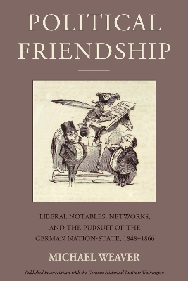 Political Friendship: Liberal Notables, Networks, and the Pursuit of the German Nation State,  1848-1866