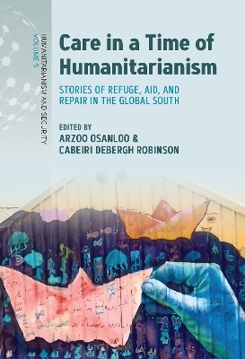 Care in a Time of Humanitarianism: Stories of Refuge, Aid, and Repair in the Global South