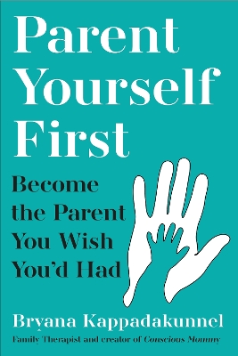 Parent Yourself First: Perfect for readers of Philippa Perry and The Body Keeps the Score Main