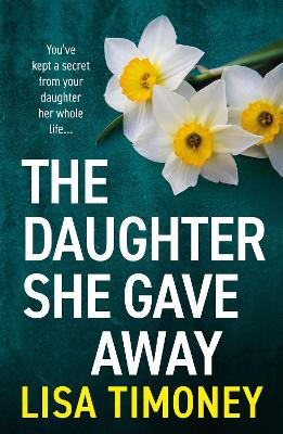 Daughter She Gave Away: An emotional, page-turning family drama from Lisa Timoney