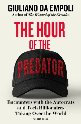 Hour of the Predator: Encounters with the Autocrats and Tech Billionaires Taking Over the World