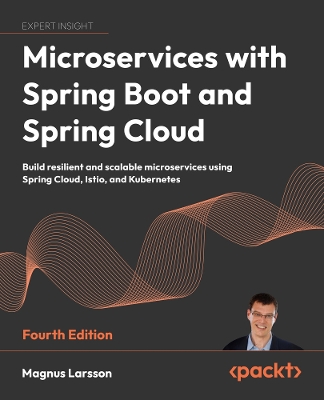 Microservices with Spring Boot and Spring Cloud: Build resilient and scalable microservices using Spring Cloud, Istio, and  Kubernetes 4th Revised edition