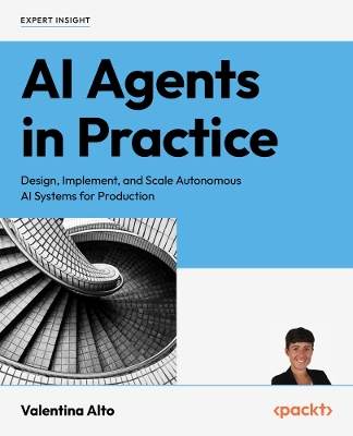 AI Agents in Practice: Design, Implement, and Scale Autonomous AI Systems for Production