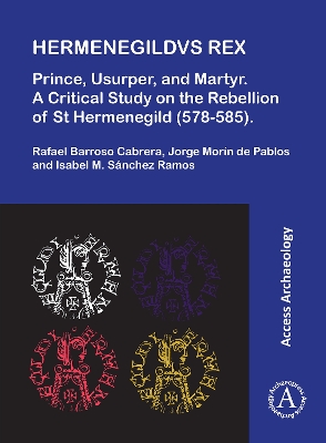 Hermenegildvs Rex: Prince, Usurper, and Martyr: A Critical Study on the Rebellion of St  Hermenegild (578-585)