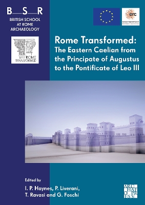 Rome Transformed: The Eastern Caelian from the Principate of Augustus to the  Pontificate of Leo III