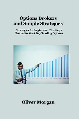 Options Brokers and Simple Strategies: Strategies for beginners. The Steps Needed to Start Day Trading Options