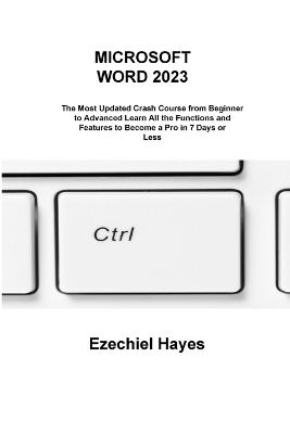 Microsoft Word 2023: The Most Updated Crash Course from Beginner to Advanced Learn All the  Functions and Features to Become a Pro in 7 Days or Less