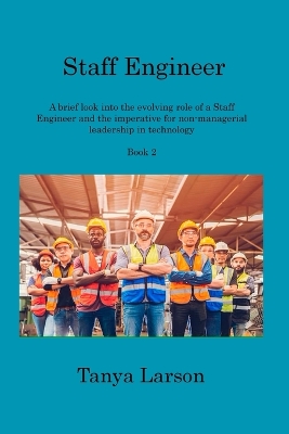 Staff Engineer - Book 2: A brief look into the evolving role of a Staff Engineer and the imperative  for non-managerial leadership in technology