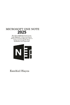Microsoft One Note 2025: The Most Updated Crash Course from Beginner to Advanced Learn All the  Functions to Become a Pro in 7 Days or Less and Be More Productive and Organized