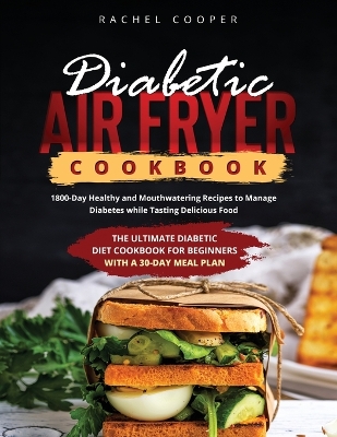 Diabetic Air Fryer Cookbook: 1800-Day Healthy and Mouthwatering Recipes to Manage Diabetes while Tasting  Delicious Food. The ultimate Diabetic Diet Cookbook for Beginners with a 30-Day Meal Plan