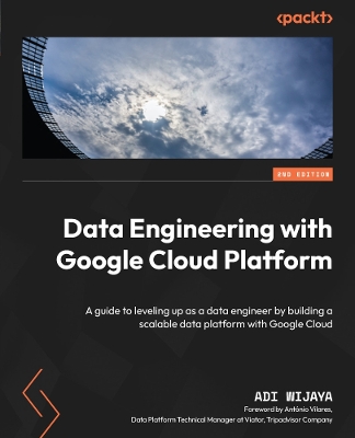 Data Engineering with Google Cloud Platform: A guide to leveling up as a data engineer by building a scalable data  platform with Google Cloud 2nd Revised edition