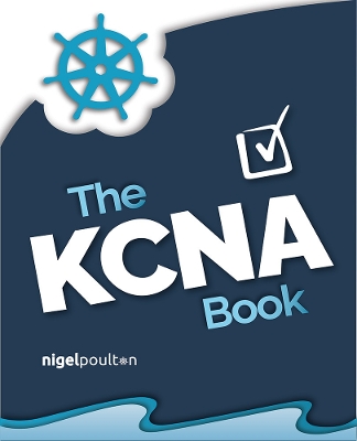 KCNA Book: Pass the Kubernetes and Cloud Native Associate exam in style