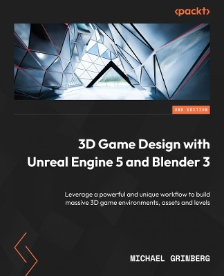 3D Game Design with Unreal Engine 5 and Blender 3: Leverage a powerful and unique workflow to build massive 3D game  environments, assets and levels 2nd Revised edition