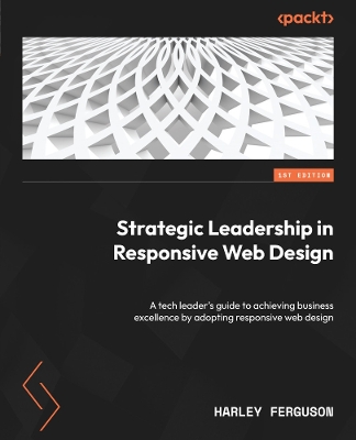 Strategic Leadership in Responsive Web Design: A tech leader's guide to achieving business excellence by adopting  responsive web design