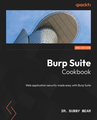 Burp Suite Cookbook: Web application security made easy with Burp Suite 2nd Revised edition