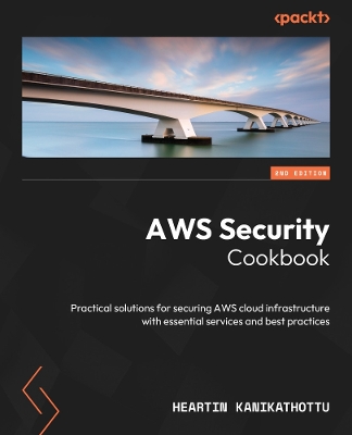 AWS Security Cookbook: Practical solutions for securing AWS cloud infrastructure with essential  services and best practices 2nd Revised edition