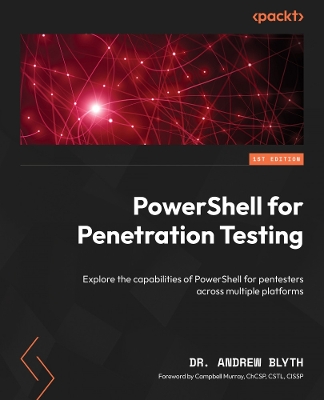 PowerShell for Penetration Testing: Explore the capabilities of PowerShell for pentesters across multiple  platforms