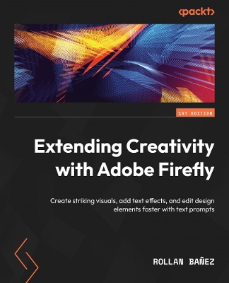 Extending Creativity with Adobe Firefly: Create striking visuals, add text effects, and edit design elements faster  with text prompts