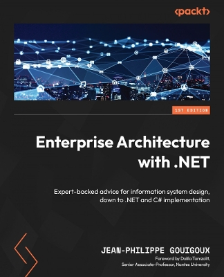 Enterprise Architecture with .NET: Expert-backed advice for information system design, down to .NET and C#  implementation